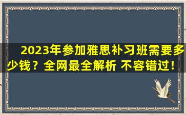 2023年参加雅思补习班需要多少钱？全网最全解析 不容错过！